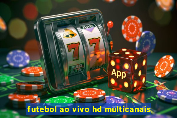 futebol ao vivo hd multicanais